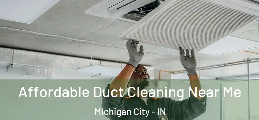 Affordable Duct Cleaning Near Me Michigan City - IN