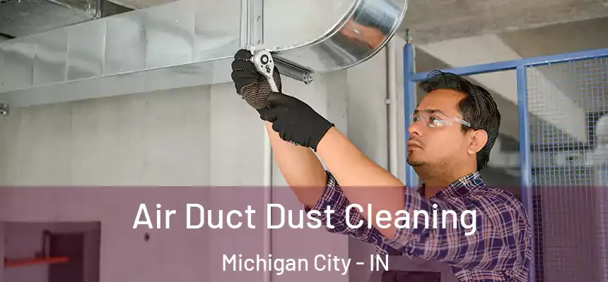 Air Duct Dust Cleaning Michigan City - IN
