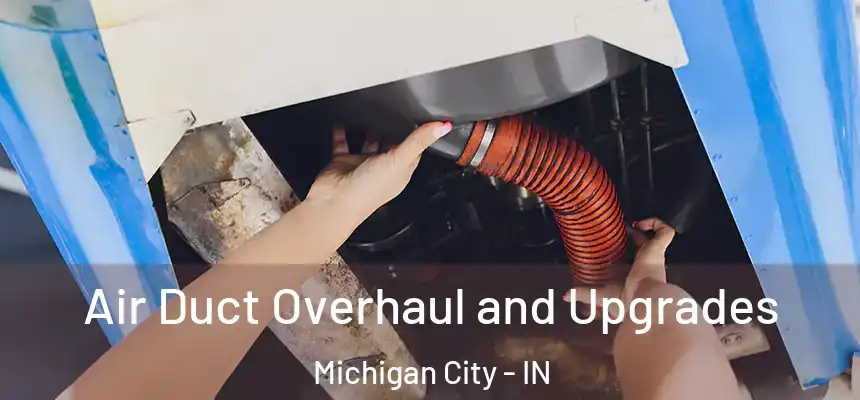 Air Duct Overhaul and Upgrades Michigan City - IN