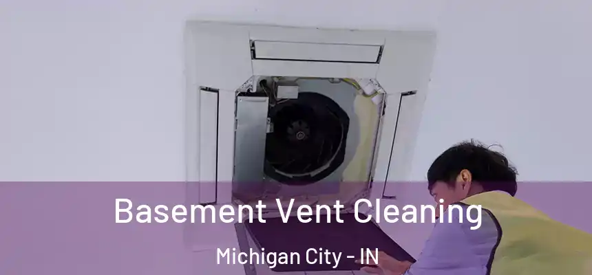 Basement Vent Cleaning Michigan City - IN