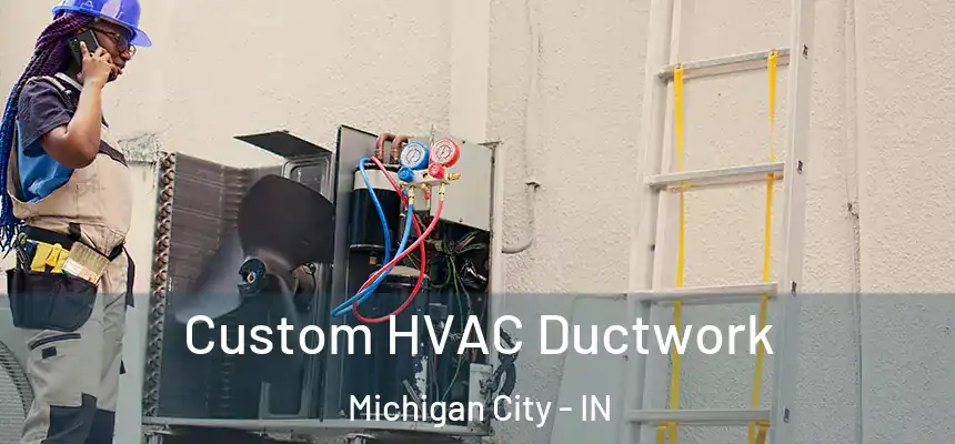 Custom HVAC Ductwork Michigan City - IN