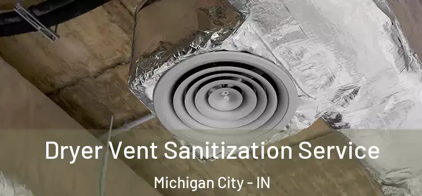 Dryer Vent Sanitization Service Michigan City - IN
