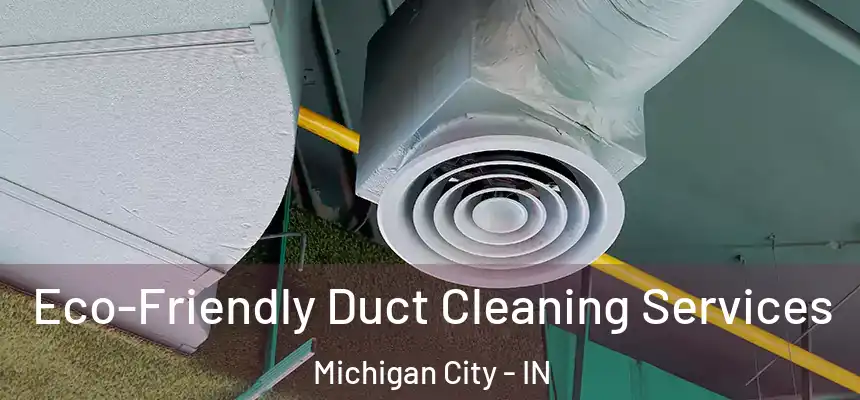  Eco-Friendly Duct Cleaning Services Michigan City - IN