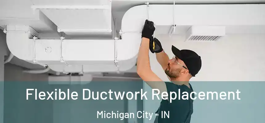  Flexible Ductwork Replacement Michigan City - IN