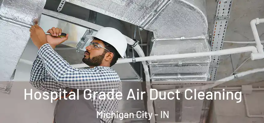 Hospital Grade Air Duct Cleaning Michigan City - IN