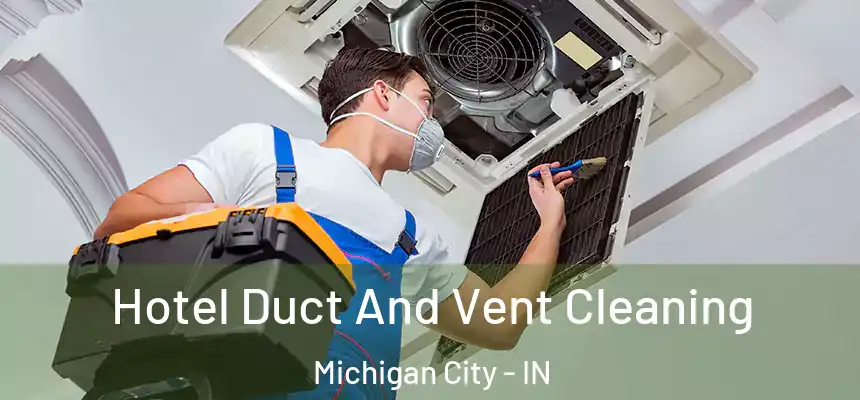  Hotel Duct And Vent Cleaning Michigan City - IN