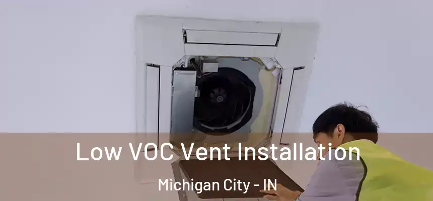  Low VOC Vent Installation Michigan City - IN