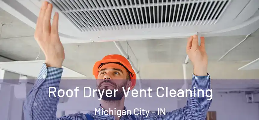 Roof Dryer Vent Cleaning Michigan City - IN