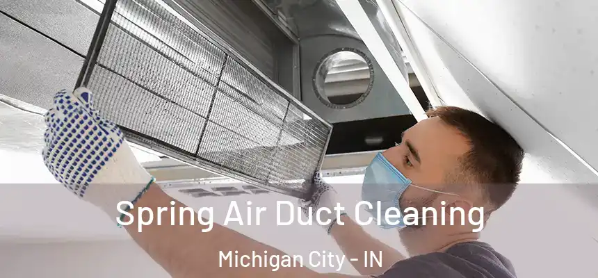 Spring Air Duct Cleaning Michigan City - IN