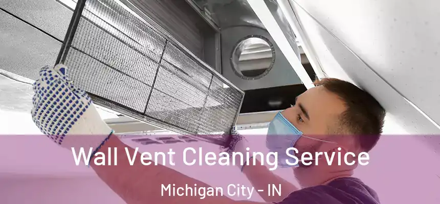 Wall Vent Cleaning Service Michigan City - IN